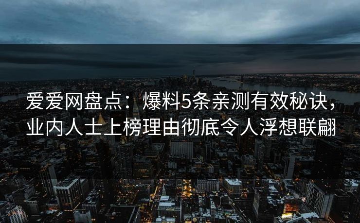 爱爱网盘点:爆料5条亲测有效秘诀,业内人士上榜理由彻底令人浮想联翩 爱爱网盘点:爆料5条亲测有效秘诀,业内人士上榜理由彻底令人浮想联翩